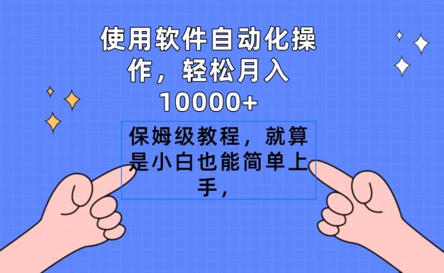 使用软件自动化操作,轻松月入10000+,保姆级教程,就算是小白也能简单上手