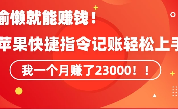 会偷懒就能赚钱!靠苹果快捷指令自动记账轻松上手,一个月变现23000!