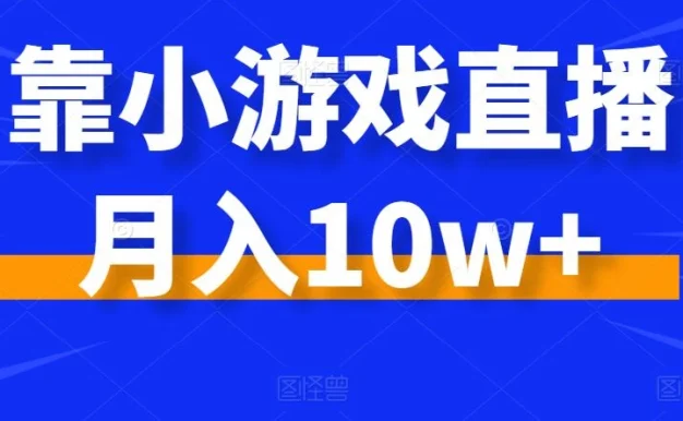 靠小游戏直播月入10w+，每天两小时，保姆级教程，小白也能轻松上手