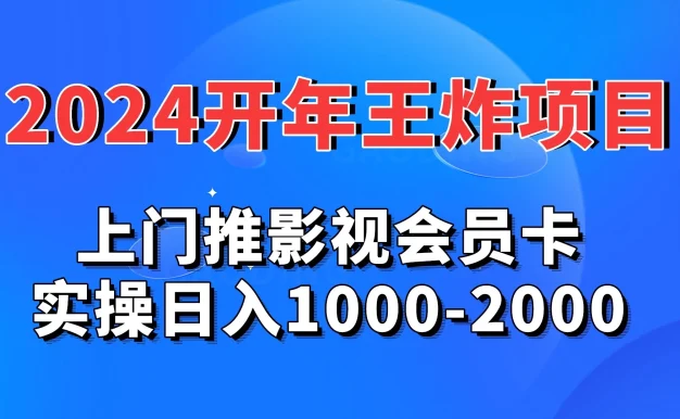 2024开年王炸项目：上门推影视会员卡实操日入1000-2000