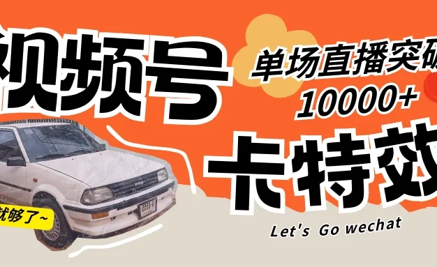 视频号技术卡特效，学会直播单场爆10000+