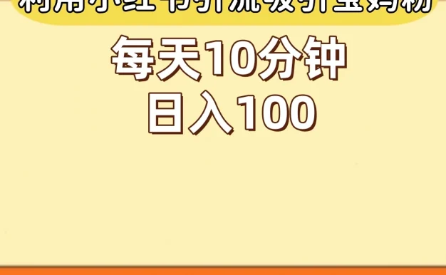 小红书引流吸引宝妈粉,每天10分钟,日入100+