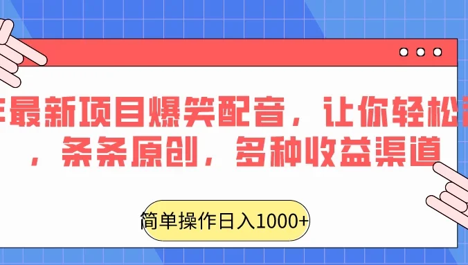 龙年最新项目爆笑配音，让你轻松涨粉，条条原创，多种收益渠道，日入1000+