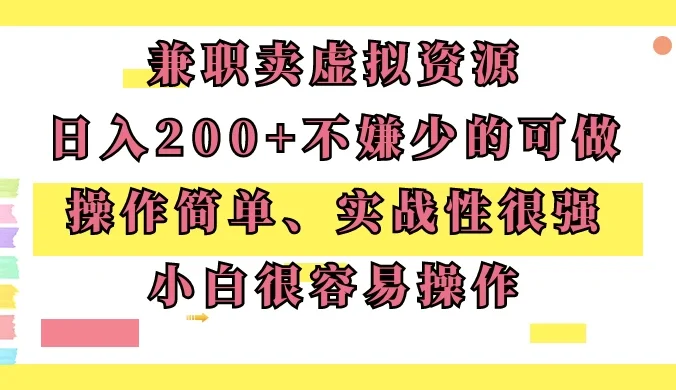 兼职卖虚拟资源、日入200+，不嫌少的可做，操作简单、实战性很强，小白很容易操作