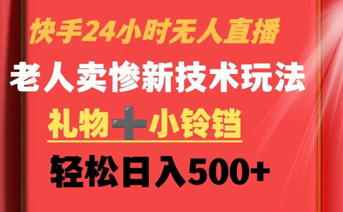 快手24小时无人直播 老人卖惨最新技术玩法 礼物+小铃铛 轻松日入500+