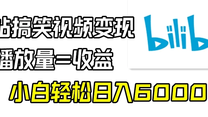 B站搞笑视频变现，播放量=收益，小白轻松日入6000+