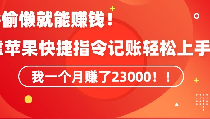 会偷懒就能赚钱！靠苹果快捷指令自动记账轻松上手，一个月变现23000！