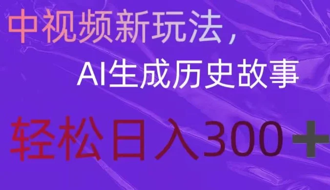 中视频新玩法,AI生成历史故事,轻松日入300+