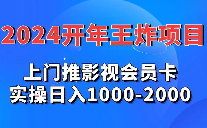 2024开年王炸项目：上门推影视会员卡实操日入1000-2000