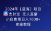 2024年【蓝海】项目 支付宝无人直播 小白也能日入1000+  实操教程