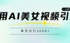 利用AI美女视频引粉，单号日引2000+，新手也能干，喂饭式教程