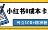 最新小红书0成本卡片，日引100+精准粉