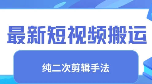 最新短视频搬运，纯手法去重，二创剪辑手法