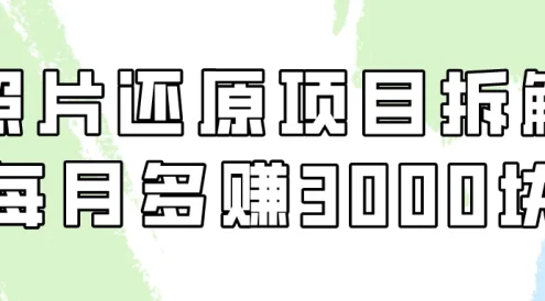 照片还原项目保姆级教程,看懂每月多赚3000块!