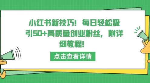 小红书新技巧！每日轻松吸引50+高质量创业粉丝，附详细教程！