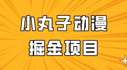 日入300的小丸子动漫掘金项目，简单好上手，适合所有朋友操作！