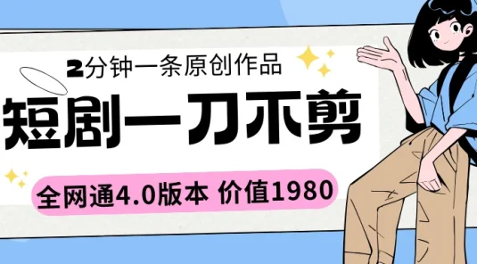 短剧一刀不剪2分钟一条 全网通4.0版本价值1980