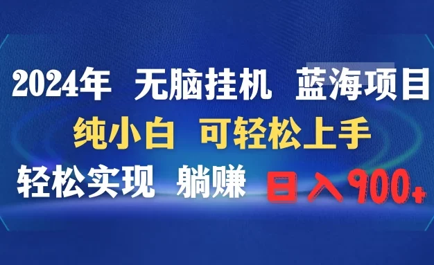 2024年无脑挂机蓝海项目 纯小白可轻松上手 轻松实现躺赚日入900+