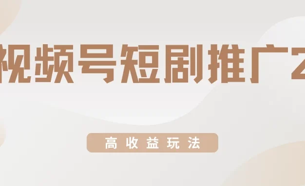 视频号短剧推广2.0高收益玩法,100%原创,单日收益3000+,小白必备项目