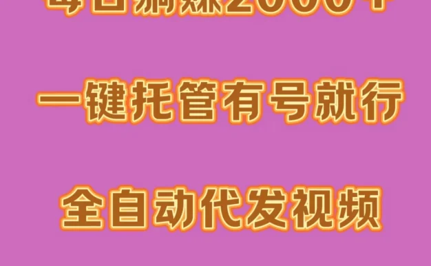 每日躺赚2000+,一键托管有号就行,全自动代发视频,网盘拉新野路子
