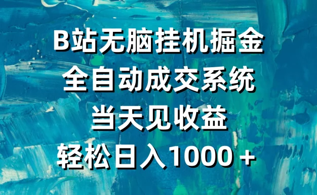 B站无脑挂机掘金,全自动成交系统,当天见收益,轻松日入1000+