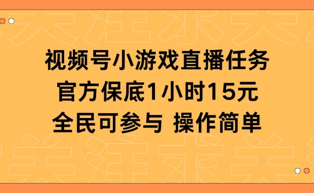 视频号小游戏直播任务,官方保底补贴每小时收益15元,全民可操作