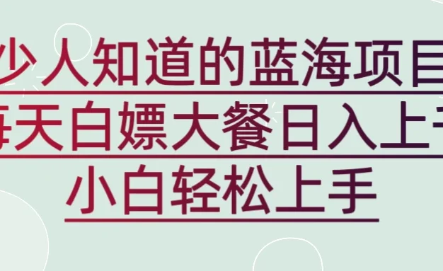 新蓝海长期项目,白嫖大餐日入上千,小白轻松上手