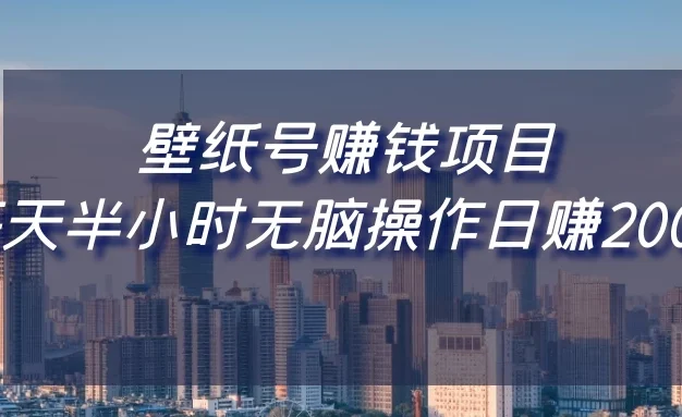 壁纸号赚钱项目,每天半小时无脑操作日赚200+