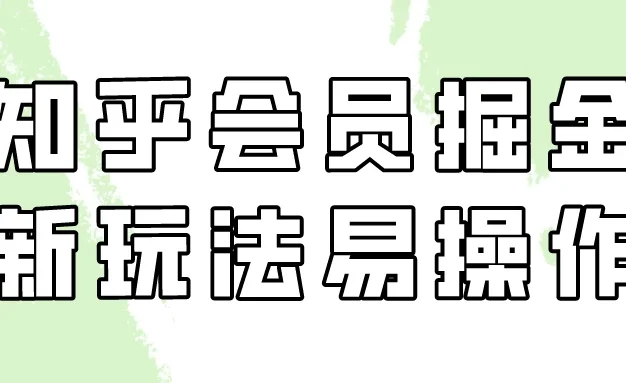 知乎会员掘金,新玩法易变现,新手也可日入300元!