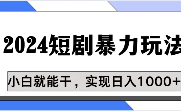蓝海项目 2024短剧暴力多种玩法,小白必备,轻松实现日入1000+