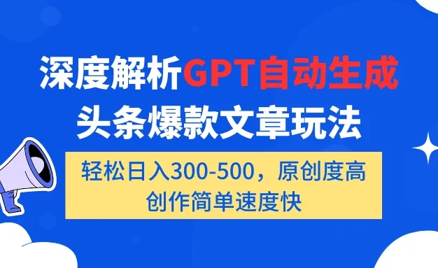 深度解析GPT自动生成头条爆款文章玩法,轻松日入300-500,原创度高,创作简单速度快