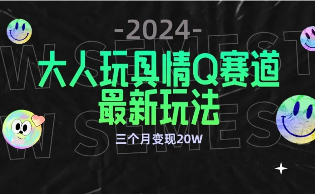 全新大人玩具情Q赛道合规新玩法,零投入,不封号流量多渠道变现,三个月变现20W