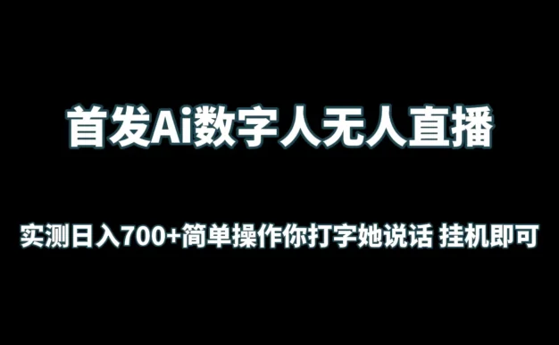 首发Ai数字人无人直播,实测日入700+简单操作你打字她说话 挂机即可