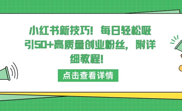 小红书新技巧!每日轻松吸引50+高质量创业粉丝,附详细教程!