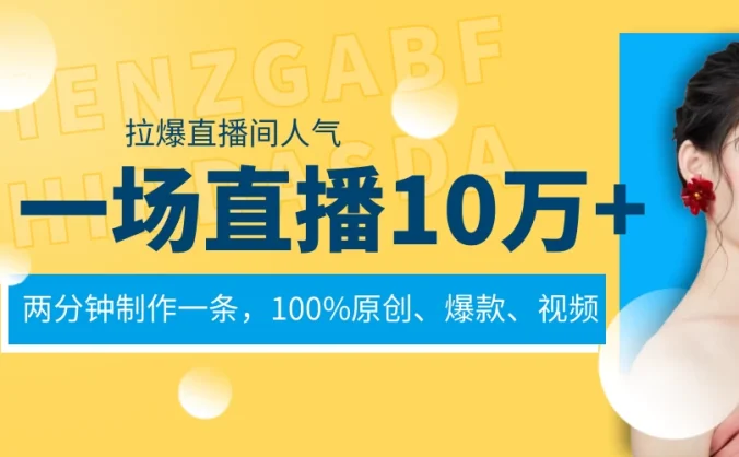 一场直播10万+,两分钟制作一条,100%原创、爆款、视频,给视频号卖货直播间倒流,从而拉爆直播间人气