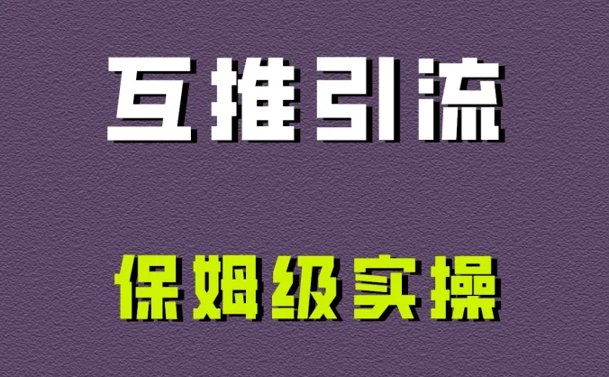 互推引流,不一样的引流方法,保姆级实操!