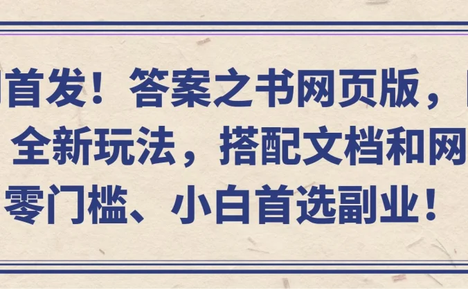 全网首发！答案之书网页版，目入2K，全新玩法，搭配文档和网页，零门槛、小白首选副业！