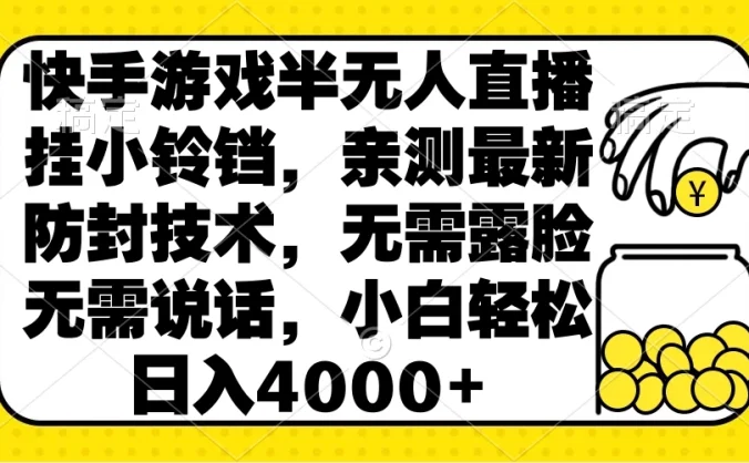 快手游戏半无人直播挂小铃铛，亲测最新防封技术，无需露脸无需说话，小白轻松日入4000+