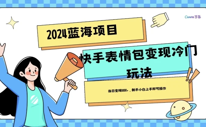 2024蓝海项目快手表情包变现冷门玩法,日入1000+,新手上手即可操作