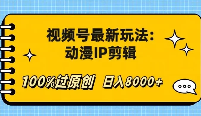 视频号最新玩法：动漫IP剪辑，100%过原创，日入8000+