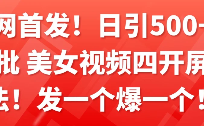 全网首发！日引500+老色批 美女视频四开屏玩法！发一个爆一个！