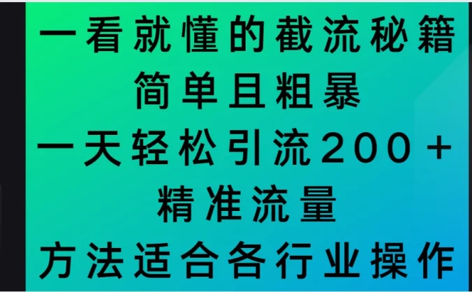 一看就懂的截流秘籍，简单粗暴，一天轻松引流200＋精准流量 方法适合各个行业操作
