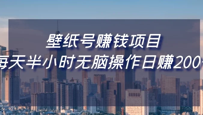壁纸号赚钱项目，每天半小时无脑操作日赚200+