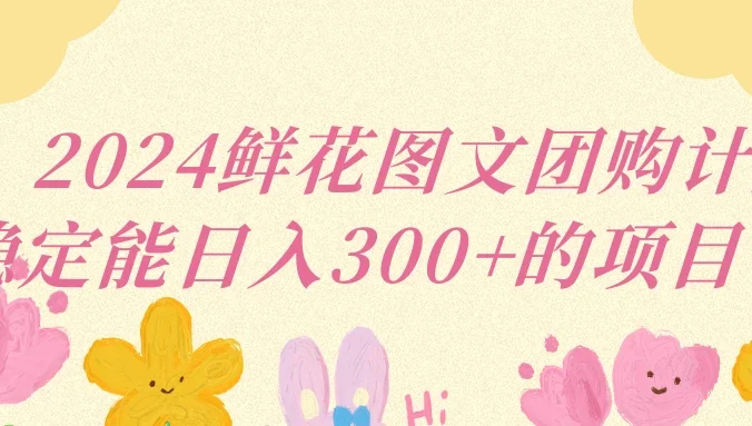 2024鲜花图文团购计划稳定能日入三位数