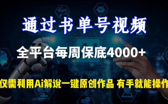 通过书单号视频,全平台每周保底4000+仅需利用AI解说一键原创作品,有手就能操作