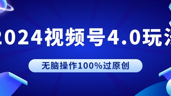 2024视频号4.0玩法,无脑操作100%过原创,条条上热门,单日收益1000+
