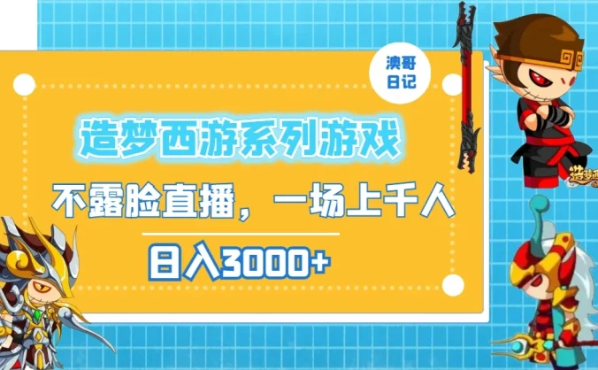 造梦西游系列游戏不露脸直播，回忆杀一场直播上千人，日入3000+