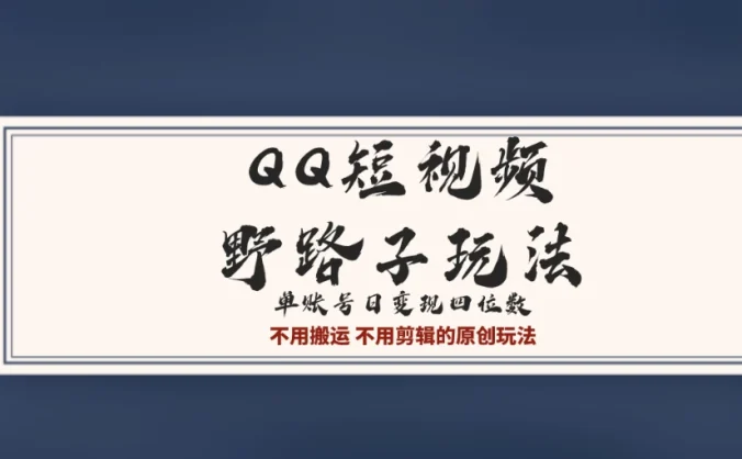 QQ短视频超级简单野路子玩法全网首发，流量＋挂载多渠道变现，单号日收益四位数