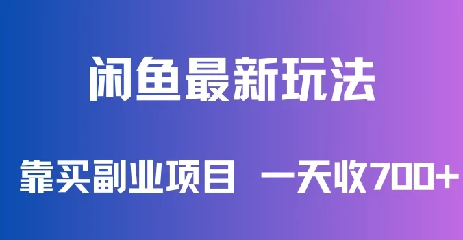 闲鱼最新玩法,靠买副业项目,一天收700+,新手老手通用