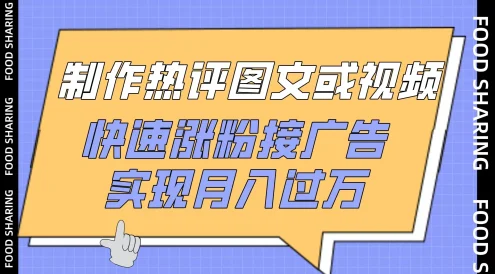 制作热评图文或视频,快速涨粉接广告,实现月入过万